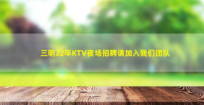 三明22年KTV夜场招聘请加入我们团队