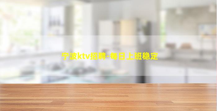宁波ktv招聘-每日上班稳定