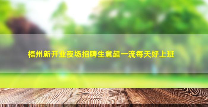 梧州新开业夜场招聘生意超一流每天好上班